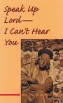 Speak Up Lord--I Can't Hear You